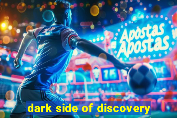 dark side of discovery